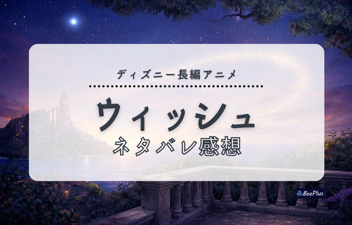 『ウィッシュ』ネタバレ感想＆考察＆ストーリー解説｜マグニフィコ王は本当に“史上最悪のヴィラン”なのか？─ディズニーファン目線の結論