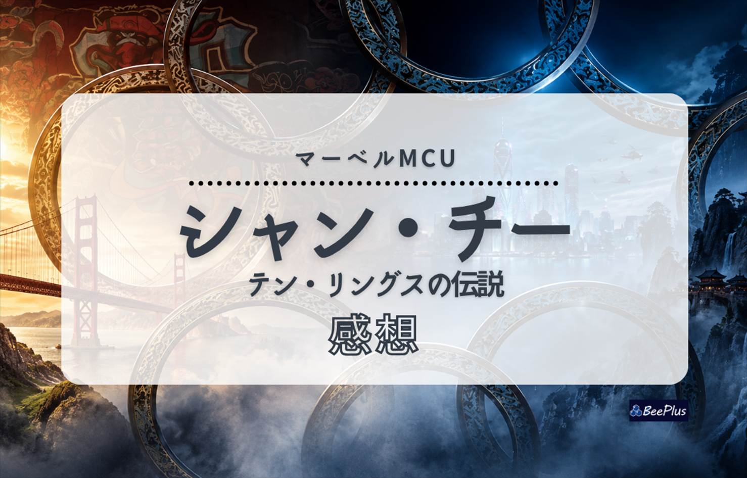 【マーベルMCU】『シャン・チー／テン・リングスの伝説』ネタバレあり感想＆考察｜家族の愛と宿命を描く、新ヒーロー誕生の物語